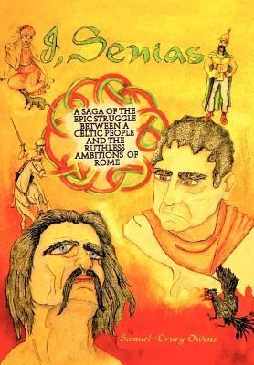 I, Senias: A Saga of the Epic Struggle Between a Celtic People and the Ruthless Ambitions of Rome
