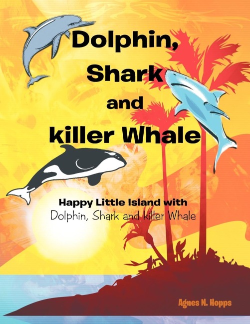 Dolphin, Shark and Killer Whale: Happy Little Island with Dolphin, Shark and Killer Whale