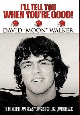 Ill Tell You When Youre Good!: The Memoir of Americas Youngest College Quarterback