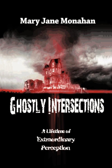 GHOSTLY INTERSECTIONS: A LIFETIME OF EXTRAORDINARY PERCEPTIONS
