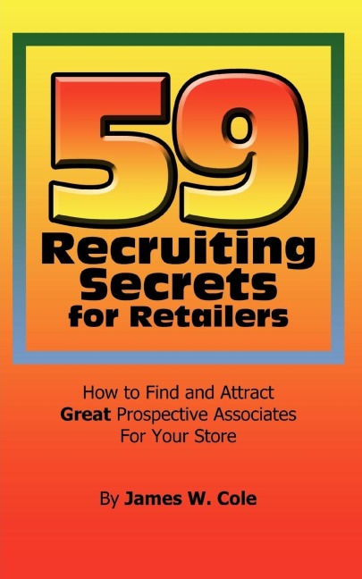 59 Recruiting Secrets for Retailers: How to Find and Attract Great Prospective Associates For Your Store
