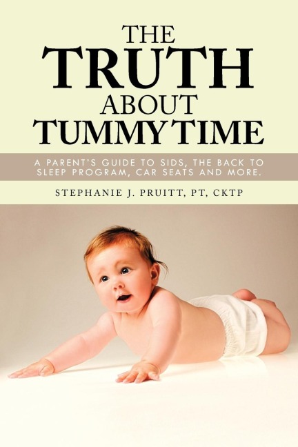 The Truth About Tummy Time: A Parents Guide to SIDS, the Back to Sleep Program, Car Seats and more.