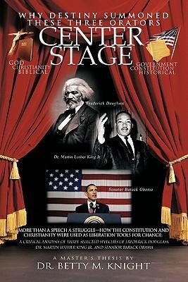 Why Destiny Summoned these Three Orators Center Stage: More than A Speech A Struggle-How the Constitution and Christianity Were Used As Liberation Tools for Change: A Critical Analysis of Three Selective Speeches of Frederick Douglass, Dr. Martin Luther K