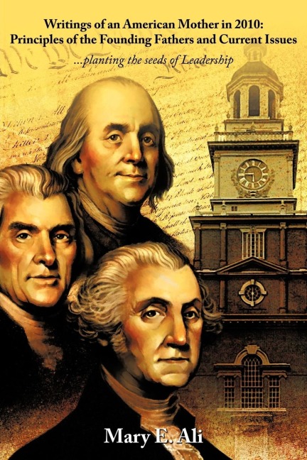 Writings of an American Mother in 2010: Principles of the Founding Fathers and Current Issues: ...planting the seeds of Leadership