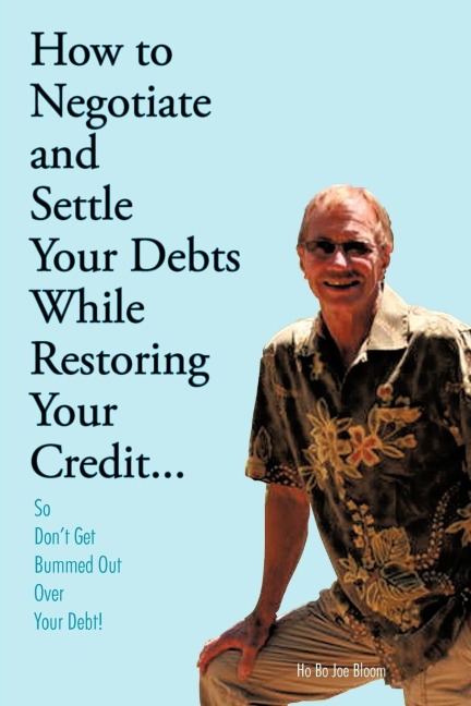 How to Negotiate and Settle Your Debts While Restoring Your Credit...: So Dont Get Bummed Out Over Your Debt!