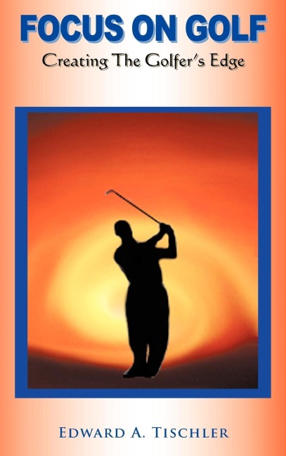 Focus on Golf: Creating the Golfers Edge