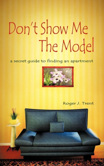 Dont Show Me The Model: The secret guide for finding an apartment