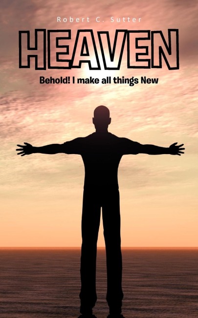 Heaven: Behold! I make all things New