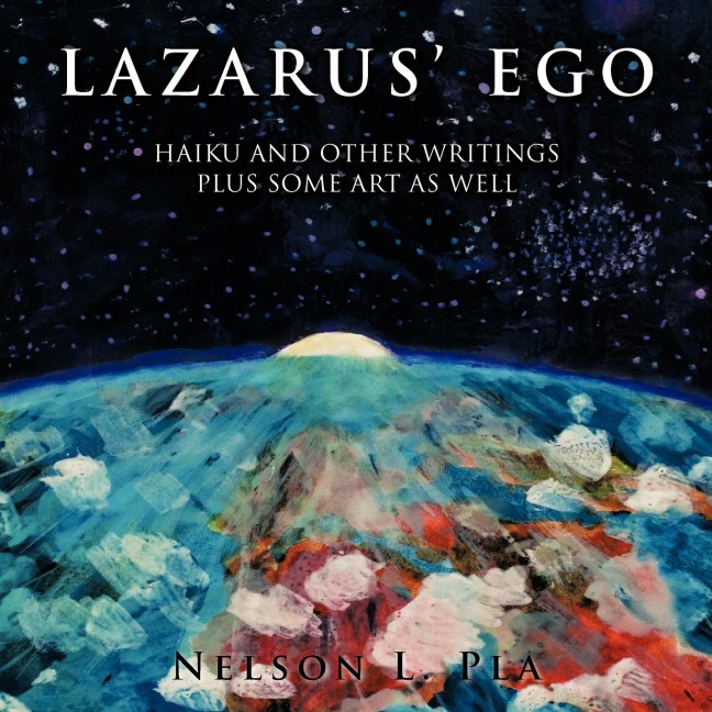 Lazarus Ego: Haikus and Other Writings, Plus Some Art As Well