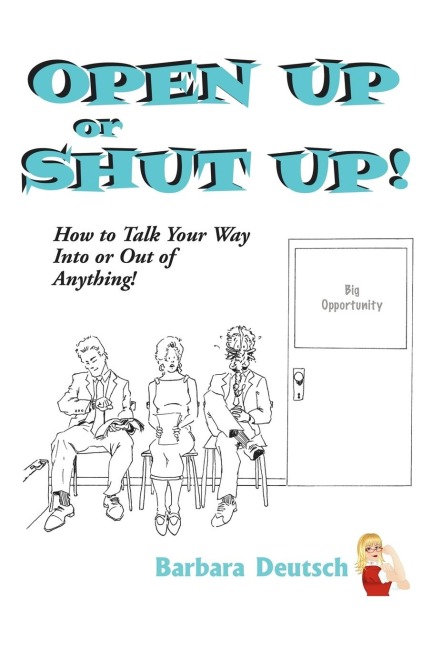 OPEN UP or SHUT UP!: How to Talk Your Way Into or Out of Anything!