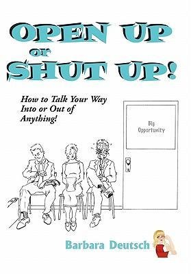 OPEN UP or SHUT UP!: How to Talk Your Way Into or Out of Anything!
