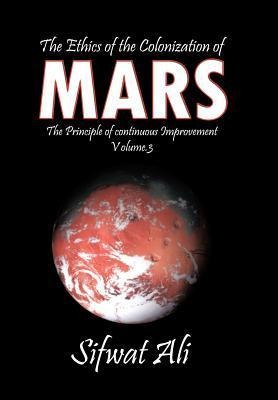 The Ethics of the Colonization of Mars: Principle of Continuous Improvement Volume 3