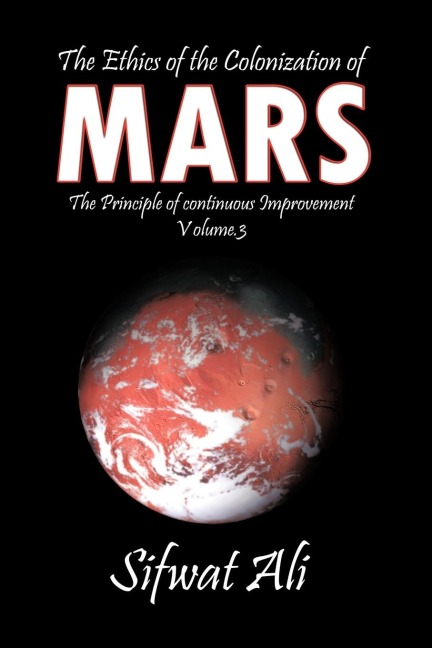 The Ethics of the Colonization of Mars: Principle of Continuous Improvement Volume 3