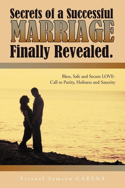 Secrets of a Successful MARRIAGE Finally Revealed.: Bless, Safe and Secure LOVE-Call to Purity, Holiness and Sanctity