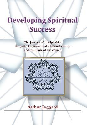 Developing Spiritual Success: The journey of discipleship, the path of spiritual and relational vitality, and the future of the church