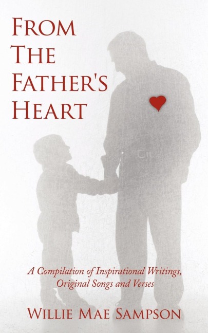 From the Fathers Heart: A Compilation of Inspirational Writings, Original Songs and Verses
