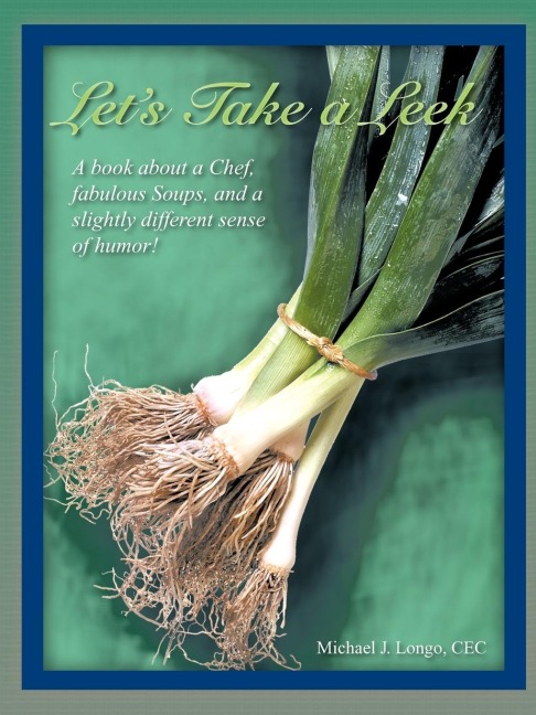 Lets Take a Leek: A book about a Chef, fabulous Soups, and a slightly different sense of humor!