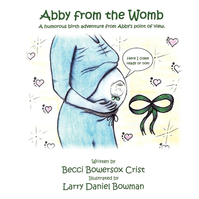 Abby from the Womb: A humorous birth adventure from Abbys point of view.