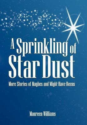A Sprinkling of Star Dust: More Stories of Maybes and Might-Have-Beens