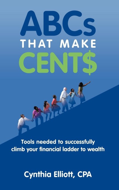 ABCs That Make Cent$: Tools Needed to Successfully Climb Your Financial Ladder to Wealth
