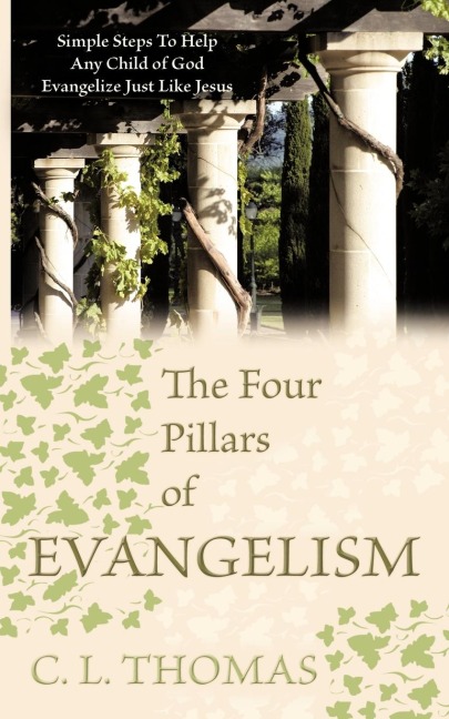 The Four Pillars of Evangelism: Simple Steps To Help Any Child of God Evangelize Just Like Jesus