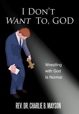 I Don't Want To, God: Wrestling with God Is Normal