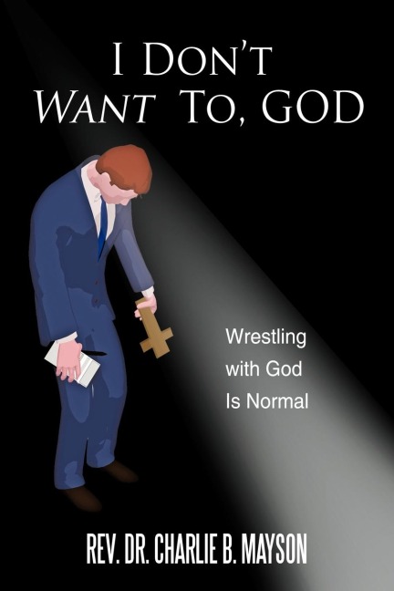 I Dont Want To, God: Wrestling with God Is Normal