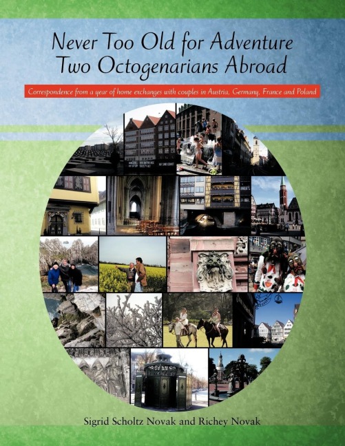 Never Too Old for Adventure Two Octogenarians Abroad: Correspondence from a year of home exchanges with couples in Austria, Germany, France and Poland