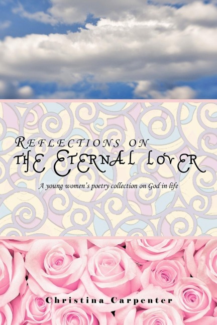 Reflections on the Eternal lover: A young womens poetry collection on God in life