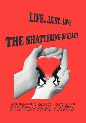 Life... Lust...Love: The Shattering of Hearts