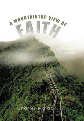 A Mountaintop View of Faith: Keys to Living Victoriously One Step