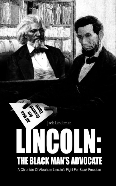 Lincoln: The Black Mans Advocate: A Chronicle of Abraham Lincolns Fight for Black Freedom
