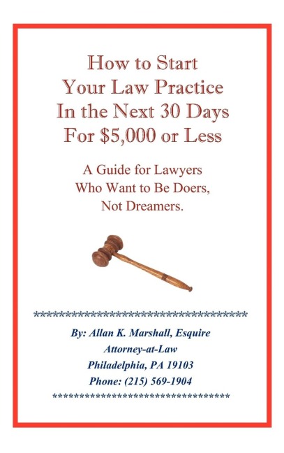 How to Start Your Law Practice in the Next Thirty Days for $5,000 or Less: Guide for Lawyers who want to be doers, not dreamers.