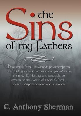 The Sins of My Fathers: How Three Family Relationships Attempt to Deal with Generational Curses So Prevalent in Their Family History, and Stru