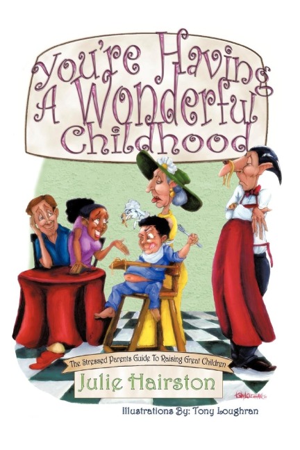 Youre Having A Wonderful Childhood: The Stressed Parents Guide to Raising Great Children
