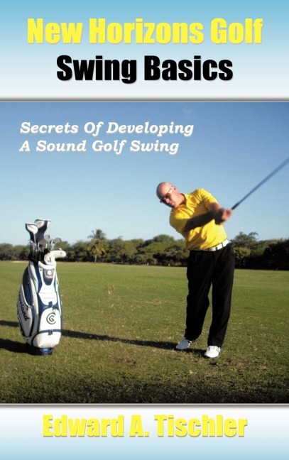 New Horizons Golf Swing Basics: Secrets of Developing a Sound Golf Swing