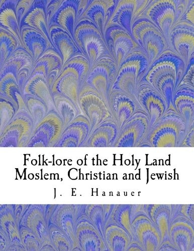Folk-Lore of the Holy Land Moslem, Christian and Jewish