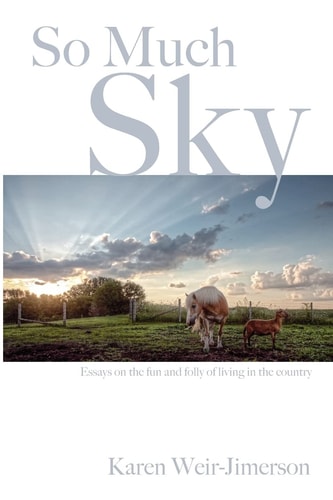 So Much Sky Essays on the Fun and Folly of Living in the Country