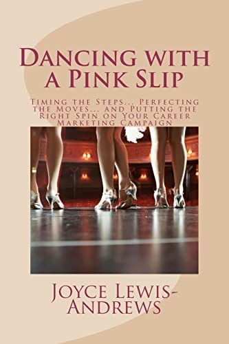 Dancing with a Pink Slip Timing the Steps... Perfecting the Moves... and Putting the Right Spin on Your Career Marketing Campaign