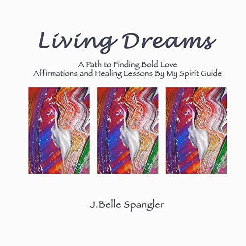 Living Dreams A Path to Finding Bold Love Affirmations and Healing Lessons By My Spirit Guide
