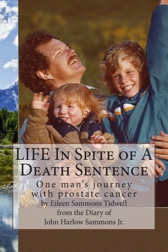 Life in Spite of a Death Sentence One Man's Journey with Prostate Cancer