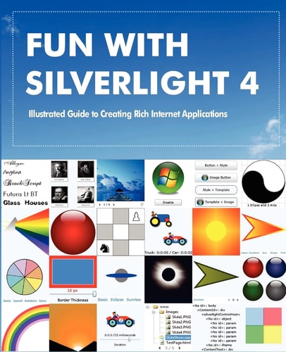 Fun with Silverlight 4 Illustrated Guide to Creating Rich Internet Applications with Examples in C#, ASP. NET, XAML, Media, Webcam, AJAX, REST and Web Services