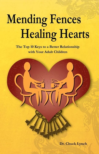 Mending Fences Healing Hearts The Top 10 Keys to a Better Relationship with Your Adult Children