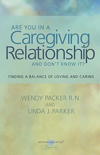 Are You in a Caregiving Relationship and Don't Know It? Finding the Balance of Loving and Caring