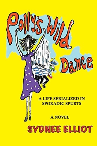 Polly's Wild Dance A Life Serialized In Sporadic Spurts