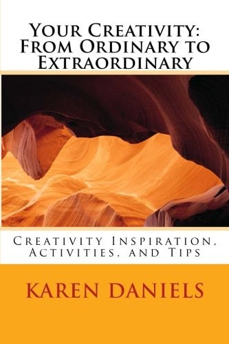 Your Creativity From Ordinary to Extraordinary: Creativity Inspiration, Activities, and Tips