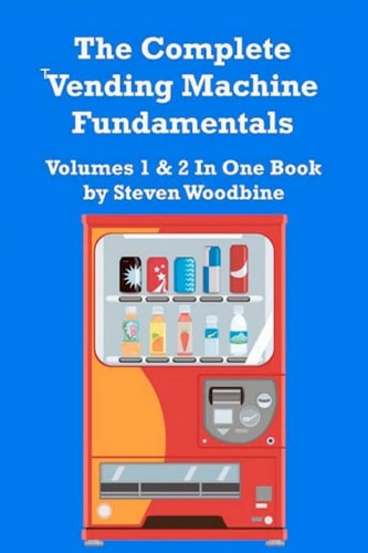 The Complete Vending Machine Fundamentals Volumes 1 & 2 In One Book