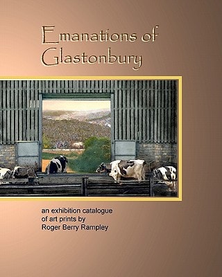Emanations of Glastonbury An Exhibition Catalogue of Art Prints by Roger Berry Rampley