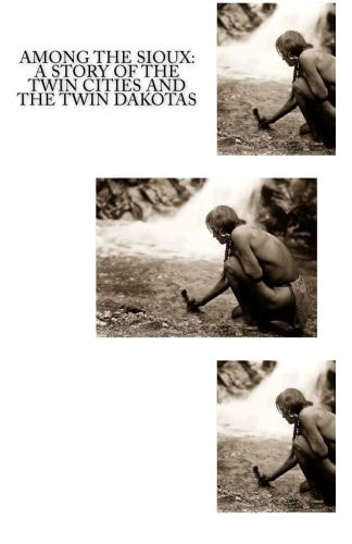 Among The Sioux A Story of the Twin Cities and the Twin Dakotas