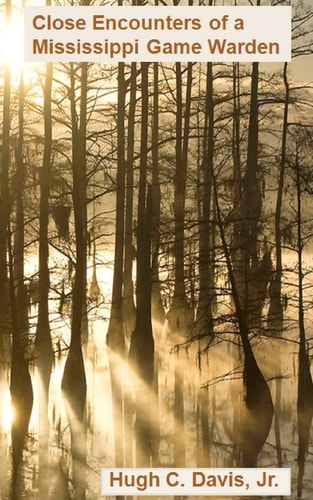 Close Encounters of a Mississippi Game Warden On the Front Lines of Law Enforcement in the Wild